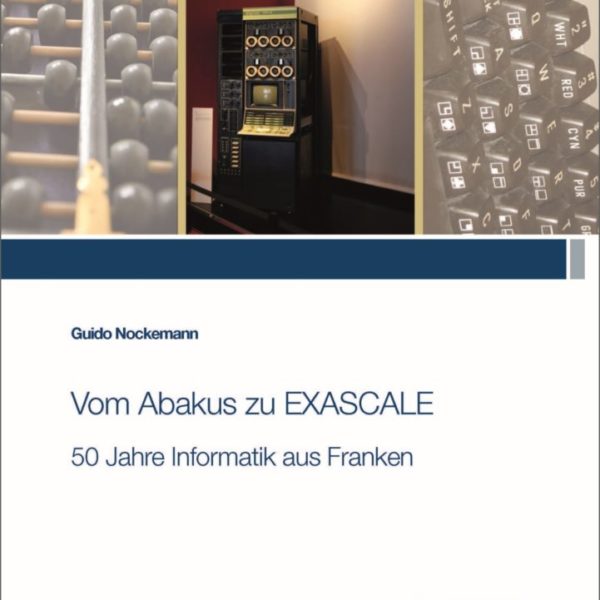 Vom Abakus zu EXASCALE - 50 Jahre Informatik aus Franken