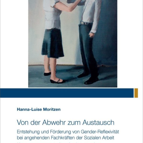 Von der Abwehr zum Austausch - Entstehung und Förderung von Gender-Reflexivität bei angehenden Fachkräften der Sozialen Arbeit