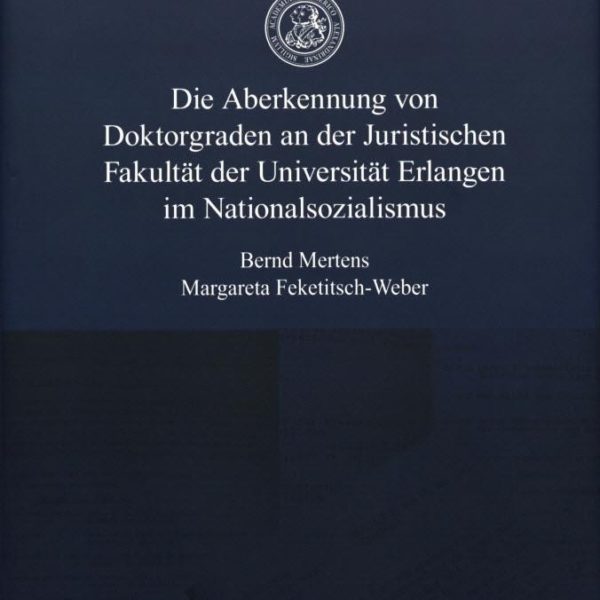 Die Aberkennung von Doktorgraden an der Juristischen Fakultät der Universität Erlangen im Nationalsozialismus