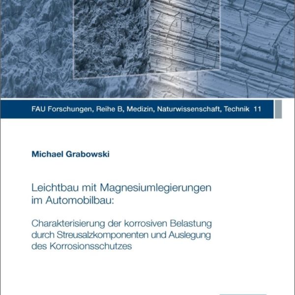 Leichtbau mit Magnesiumlegierungen im Automobilbau: Charakterisierung der korrosiven Belastung durch Streusalzkomponenten und Auslegung des Korrosionsschutzes