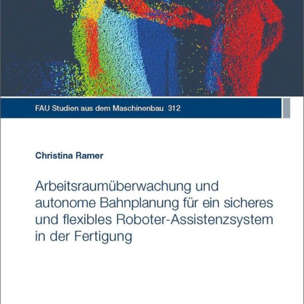 Arbeitsraumüberwachung und autonome Bahnplanung für ein sicheres und flexibles Roboter-Assistenzsystem in der Fertigung