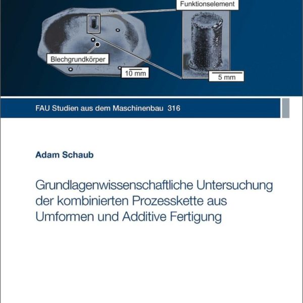 Grundlagenwissenschaftliche Untersuchung der kombinierten Prozesskette aus Umformen und Additive Fertigung