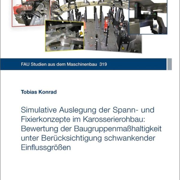 Simulative Auslegung der Spann- und Fixierkonzepte im Karosserierohbau: Bewertung der Baugruppenmaßhaltigkeit unter Berücksichtigung schwankender Einflussgrößen