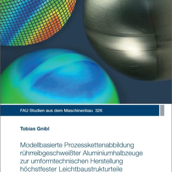 Modellbasierte Prozesskettenabbildung rührreibgeschweißter Aluminiumhalbzeuge zur umformtechnischen Herstellung höchstfester Leichtbaustrukturteile