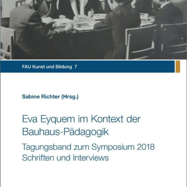 Eva Eyquem im Kontext der Bauhaus-Pädagogik. Tagungsband zum Symposium 2018 Schriften und Interviews