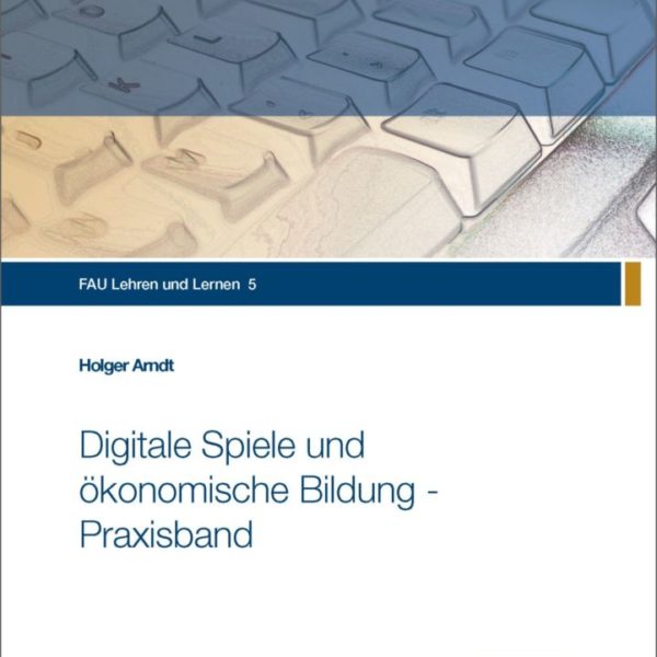 Digitale Spiele und ökonomische Bildung - Praxisband