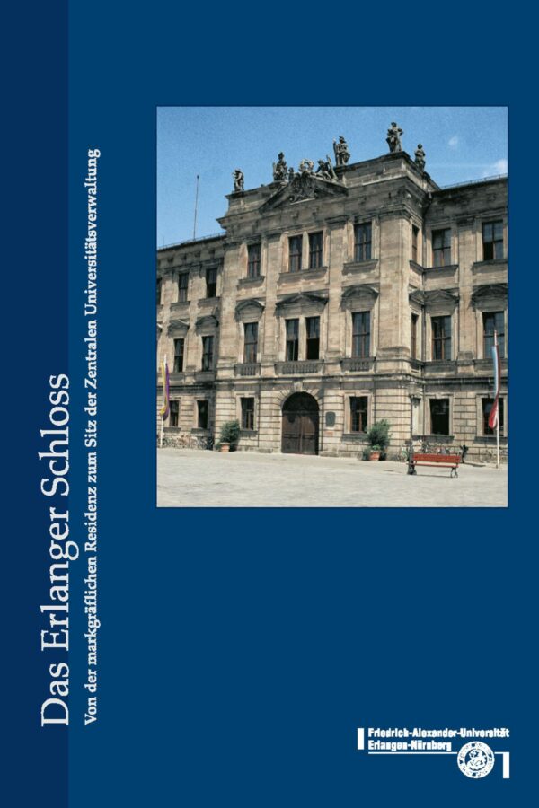 Titelbild Das Erlanger Schloß. Von der markgräflichen Residenz zum Sitz der Zentralen Universitätsverwaltung