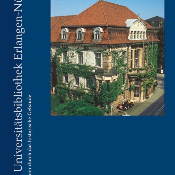 Die Universitätsbibliothek Erlangen-Nürnberg. Ein Führer durch das historische Gebäude