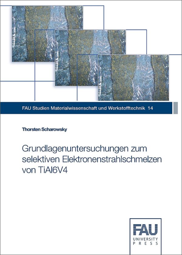 Titelbild Grundlagenuntersuchungen zum selektiven Elektronenstrahlschmelzen von TiAl6V4