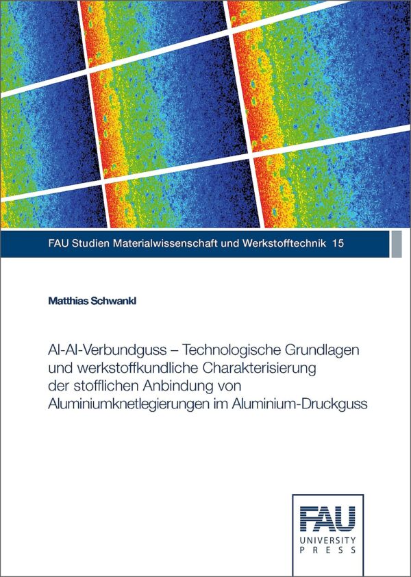 Titelbild Al‐Al‐Verbundguss – Technologische Grundlagen und werkstoffkundliche Charakterisierung der stofflichen Anbindung von Aluminiumknetlegierungen im Aluminium‐Druckguss