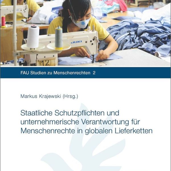 Staatliche Schutzpflichten und unternehmerische Verantwortung für Menschenrechte in globalen Lieferketten