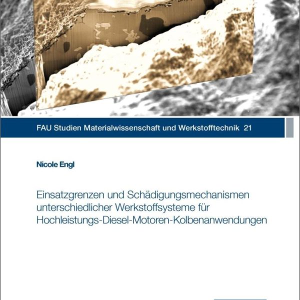 Einsatzgrenzen und Schädigungsmechanismen unterschiedlicher Werkstoffsysteme für Hochleistungs-Diesel-Motoren-Kolbenanwendungen