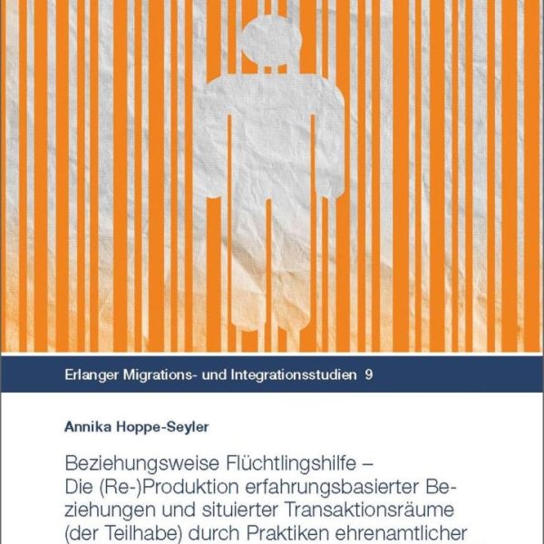 Beziehungsweise Flüchtlingshilfe – Die (Re-)Produktion erfahrungsbasierter Beziehungen und situierter Transaktionsräume (der Teilhabe) durch Praktiken ehrenamtlicher Flüchtlingshilfe