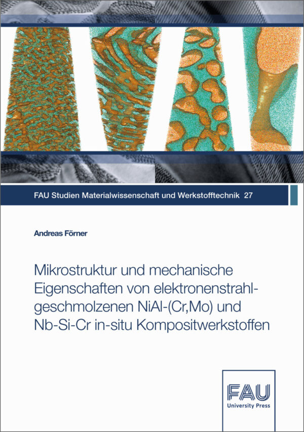 Cover zu Mikrostruktur und mechanische Eigenschaften von elektronenstrahlgeschmolzenen NiAl-(Cr,Mo) und Nb-Si-Cr in-situ Kompositwerkstoffen