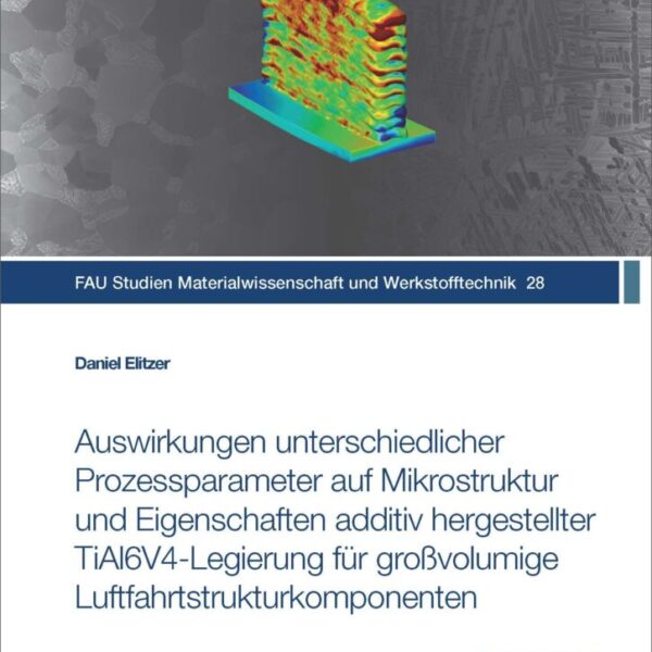 Auswirkungen unterschiedlicher Prozessparameter auf Mikrostruktur und Eigenschaften additiv hergestellter TiAl6V4-Legierung für großvolumige Luftfahrtstrukturkomponenten